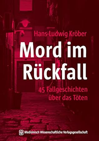 Mord im Rückfall: 45 Fallgeschichten über das Töten