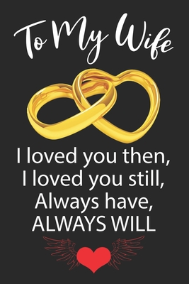 To My Wife I loved you then, I loved you still, Always have, ALWAYS