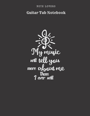 My Music Will Tell You More About Me Than I Ever Will Guitar Tab Notebook Blank Tablature Book Journal For Guitar Music Notes Perfect Gift For Guitar Players By Not