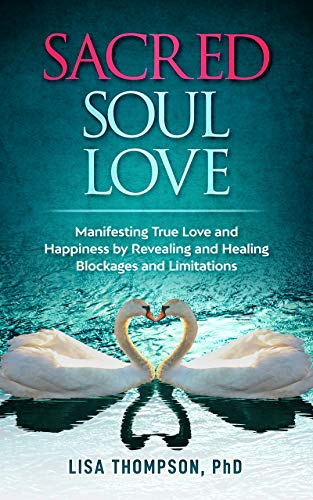 Sacred Soul Love: Manifesting True Love and Happiness by Revealing and Healing Blockages and Limitations (Kindle Edition)