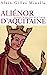 Aliénor d'Aquitaine : L'Amour, le pouvoir et la haine
