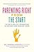 Parenting Right From the Start: Laying a Healthy Foundation in the Baby and Toddler Years