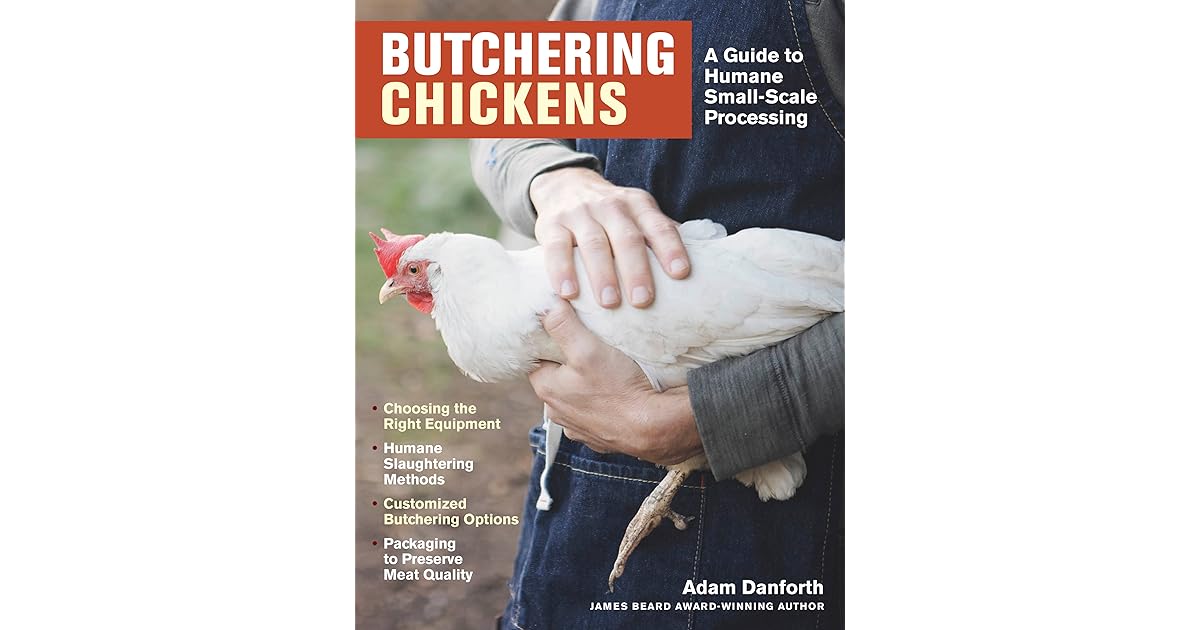 Butchering Chickens A Guide to Humane, SmallScale Processing by Adam