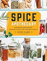 spice apothecary blending and using common spices for everyday health by bevin clare spice apothecary blending and using common spices for everyday health by bevin clare