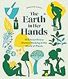 The Earth in Her Hands: 75 Extraordinary Women Working in the World of Plants The Earth in Her Hands: 75 Extraordinary Women Working in the World of Plants