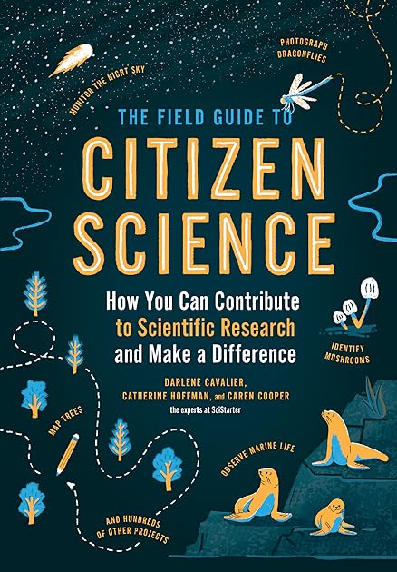 The Field Guide to Citizen Science: How You Can Contribute to Scientific Research and Make a Difference
