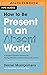 How to Be Present in an Absent World: A Leader's Guide to Showing Up, Paying Attention, and Becoming Fully Human