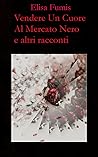 Vendere un cuore al mercato nero e altri racconti