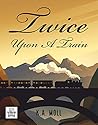 Twice Upon A Train