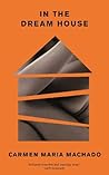 In the Dream House by Carmen Maria Machado