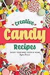 Creative Candy Recipes: Satisfy Your Sweet Tooth at Home