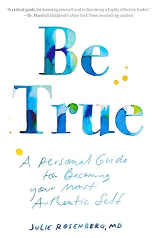 Be True: A Personal Guide to Becoming Your Most Authentic Self