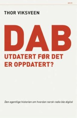 DAB : utdatert før det er oppdatert? : den egentlige historien om hvordan norsk radio ble digital (Hardcover)