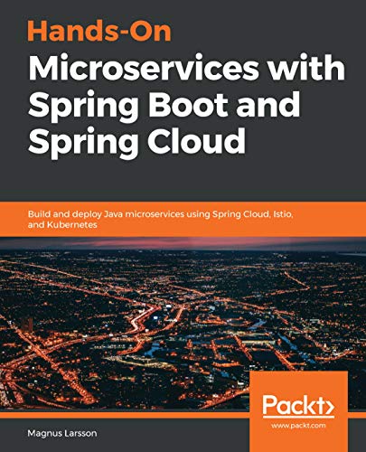 Hands-On Microservices with Spring Boot and Spring Cloud: Build and deploy Java microservices using Spring Cloud, Istio, and Kubernetes (Kindle Edition)