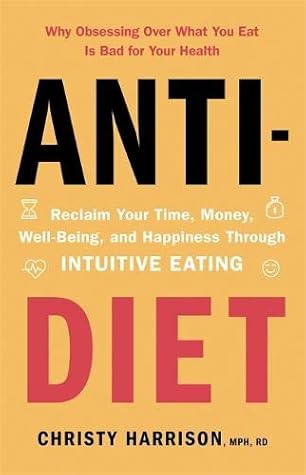 Anti Diet Reclaim Your Time Money Well Being And Happiness Through Intuitive Eating By Christy Harrison