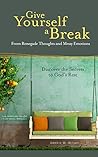 Give Yourself a Break: From Renegade Thoughts and Messy Emotions Give Yourself a Break: From Renegade Thoughts and Messy Emotions