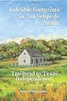 Indelible Footprints in San Felipe de Austin: Trailhead to Texas Independence