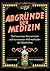 Abgründe der Medizin: Die bizarrsten Arzneimittel und kuriosesten Heilmethoden der Geschichte