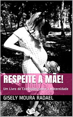 RESPEITE A MÃE!: Um Livro de Confissões sobre a Maternidade