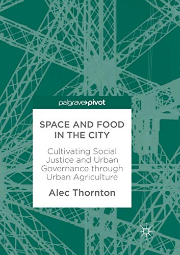 Space and Food in the City: Cultivating Social Justice and Urban Governance through Urban Agriculture (Paperback)