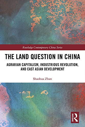The Land Question in China: Agrarian Capitalism, Industrious Revolution, and East Asian Development (Routledge Contemporary China Series)