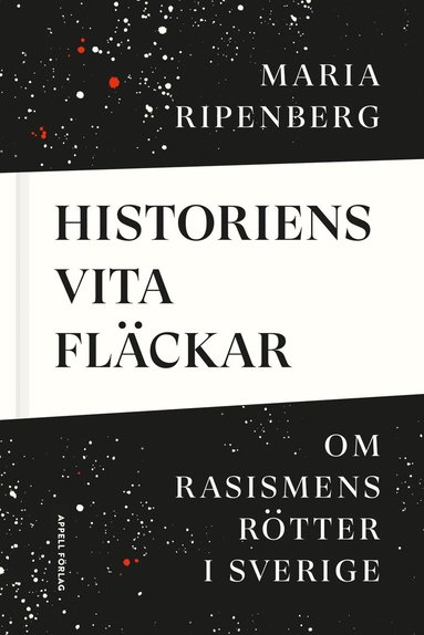 Historiens vita fläckar. Om rasismens rötter i Sverige (Hardcover)