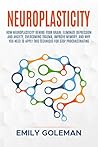 Neuroplasticity: How Neuroplasticity Rewire your Brain, Eliminate Depression and Anxiety, Overcoming Trauma, Improve Memory, and Why You NEED to Apply this technique for Stop Procrastinating!