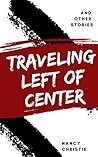 Traveling Left of Center and Other Stories by Nancy  Christie