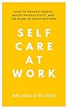 Self Care at Work: How to Reduce Stress, Boost Productivity, and Do More of What Matters