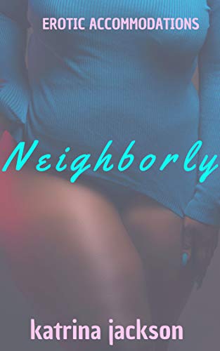 Neighborly (Erotic Accommodations, #2)