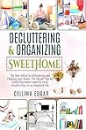 Decluttering & Organizing SweetHome: The Best Advice to Decluttering and Cleaning your Home, The Simple Tips for Useful Decoration room by room, Creative Way for an Organized Life.