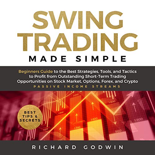 Swing Trading Made Simple: Beginners Guide to the Best Strategies, Tools and Tactics to Profit from Outstanding Short-Term Trading Opportunities on Stock Market, Options, Forex, and Crypto (Kindle Edition)