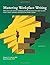 Mastering Workplace Writing: Developing the Critical-Thinking and Writing Skills You Need to Craft Highly Useful, Readable Documents for Paper & Screen