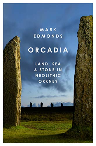 Orcadia: Land, Sea and Stone in Neolithic Orkney (Kindle Edition)