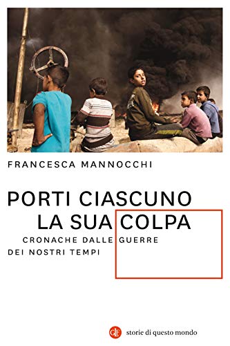 Porti ciascuno la sua colpa: Cronache dalle guerre dei nostri tempi (Kindle Edition)