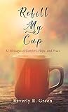 Refill My Cup: 32 Messages of Comfort, Hope, and Peace Refill My Cup: 32 Messages of Comfort, Hope, and Peace