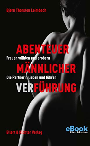 Abenteuer männlicher VerFührung: Frauen wählen und erobern. Die Partnerin lieben und führen (Kindle Edition)