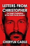 Letters from Christopher: The Tragic Confessions of the Watts Family Murders