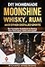 DIY Homemade Moonshine, Whisky, Rum, and Other Distilled Spirits: The Complete Guidebook to Making Your Own Liquor, Safely and Legally