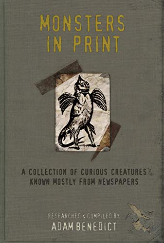 Monsters In Print: A Collection Of Curious Creatures Known Mostly From Newspapers (Kindle Edition)