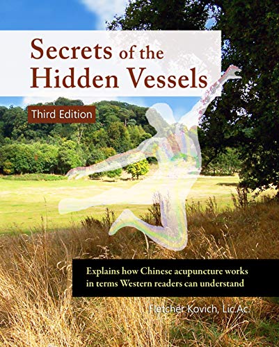 Secrets of the Hidden Vessels: Explains how Chinese acupuncture works in terms Western readers can understand (Kindle Edition)