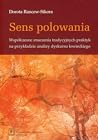 Sens polowania. Współczesne znaczenia tradycyjnych praktyk na przykładzie analizy dyskursu łowieckiego