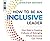 How to Be an Inclusive Leader: Your Role in Creating Cultures of Belonging Where Everyone Can Thrive