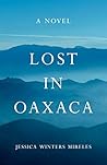 Lost in Oaxaca by Jessica Winters Mireles Lost in Oaxaca by Jessica Winters Mireles