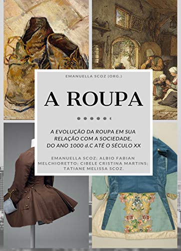 A ROUPA: A evolução da Roupa em sua Relação com a sociedade. Do ano 1000 d.C. até o século XX (Kindle Edition)