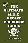 MRE Recipes: THE ULTIMATE M.R.E RECIPE COOKBOOK and GUIDE