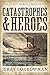 Catastrophes and Heroes True Stories of Man-Made Disasters by Jerry Borrowman