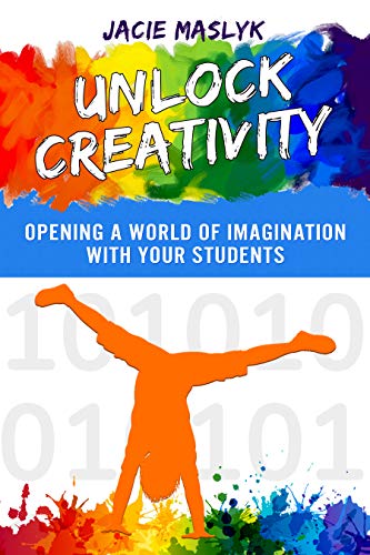 Unlock Creativity: Opening a World of Imagination with Your Students (Kindle Edition)