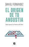 El origen de tu angustia: Cómo superar las fronteras del dolor El origen de tu angustia: Cómo superar las fronteras del dolor