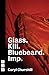 Glass. Kill. Bluebeard. Imp.